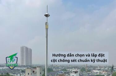 Hướng dẫn chọn và lắp đặt cột chống sét chuẩn kỹ thuật